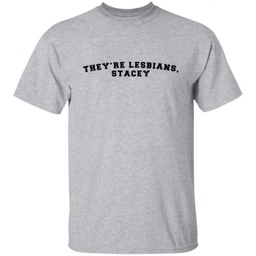 They’re lesbians stacey Unisex Shirt