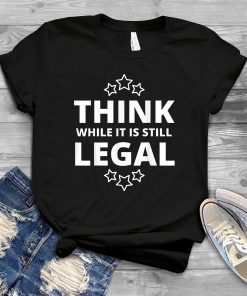 Think While It Is Still Legal Resistance Political US 2021 Shirt