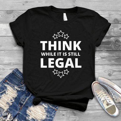 Think While It Is Still Legal Resistance Political US 2021 Shirt