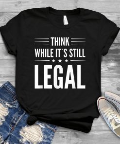 Think While It's Still Legal Essential Unisex Shirt