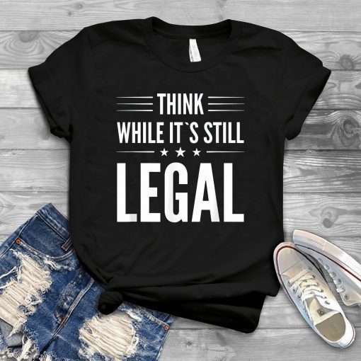 Think While It's Still Legal Essential Unisex Shirt