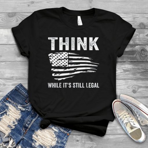 Think While It's Still Legal Flag US 2021 Shirt