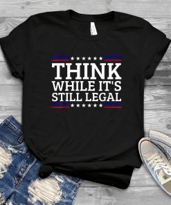 Think While It's Still Legal Motivational Quote 2021 Shirt