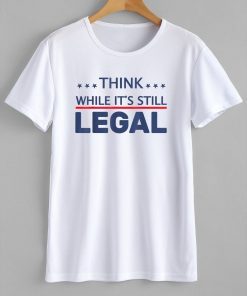 Think While It's Still Legal US 2021 Shirt