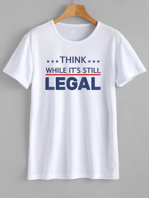 Think While It's Still Legal US 2021 Shirt