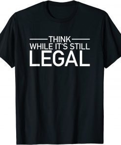 Think While Its Still Legal Shirt Freedom Of Choice Unisex Shirt