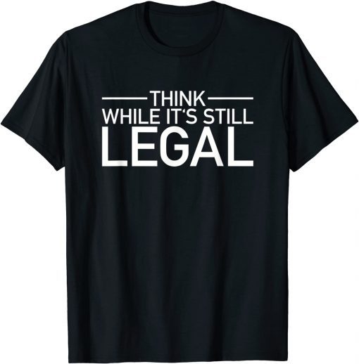 Think While Its Still Legal Shirt Freedom Of Choice Unisex Shirt