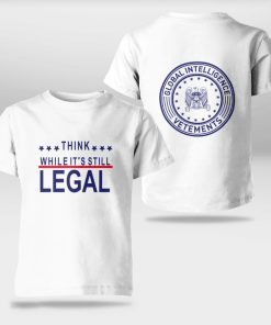 Think While It's Still Legal Shirt Limited Edition