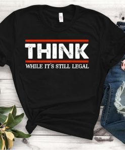 Think While It's Still Legal Us 2021 Shirt