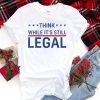 Think While It's Still Legal Trendy Political Unisex Shirt