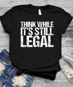 Think While It's Still Legal Us 2021 Tshirt