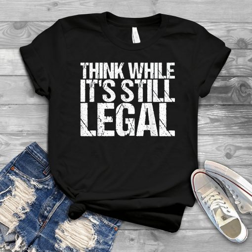 Think While It's Still Legal Us 2021 Tshirt