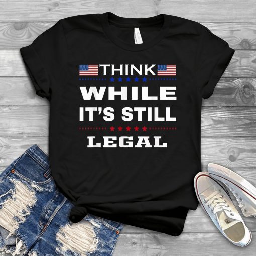 Think While It's Still Legal Vintage USA Flag Gift Shirt