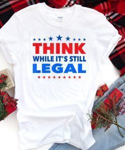 Think While its Still Legal Think While It Is Still Legal US 2021 T-Shirt