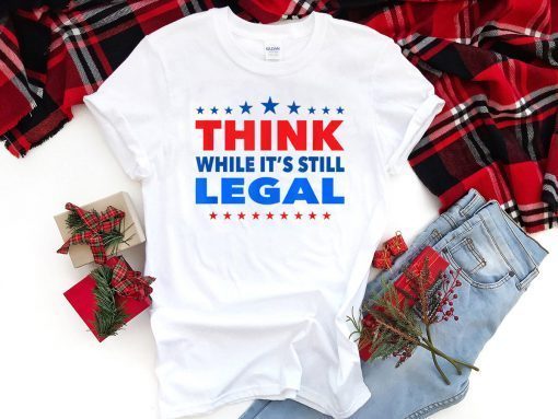 Think While its Still Legal Think While It Is Still Legal US 2021 T-Shirt