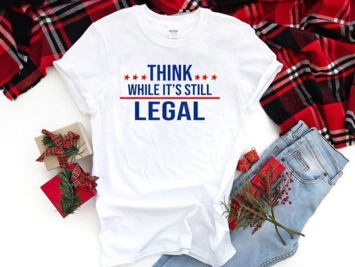 Think while its still legal tee Think while it's still legal US 2021 Shirt