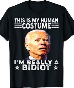 This Is My Human Costume, I'm A Bidiot Biden Is An Idiot Gift Shirt