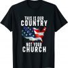 This Is Our Country Not Your Church Flag America Us 2021 Shirt