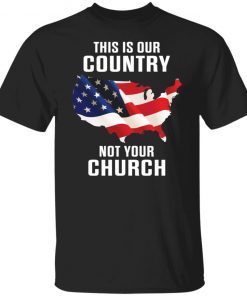 This Is Our Country Not Your Church Tee Shirts