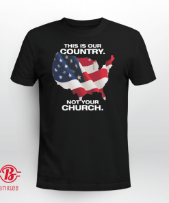 This Is Our Country Not Your Church Us 2021 Shirt