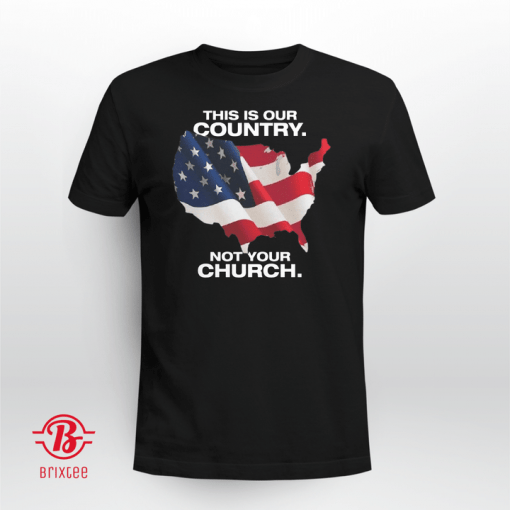 This Is Our Country Not Your Church Us 2021 Shirt