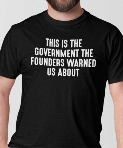 This Is The Government And Founders Warned Us About Gift Shirt