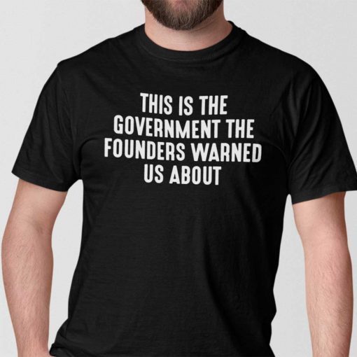 This Is The Government And Founders Warned Us About Gift Shirt