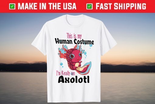 This is My Human Costume I'm Really An Axolotl Halloween T-Shirt