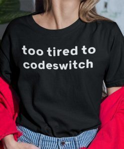 Too Tired To Codeswitch Us 2021 Shirt