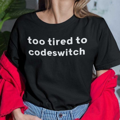 Too Tired To Codeswitch Us 2021 Shirt