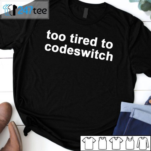 Too Tired To Codeswitch 2021 ShirtToo Tired To Codeswitch 2021 Shirt