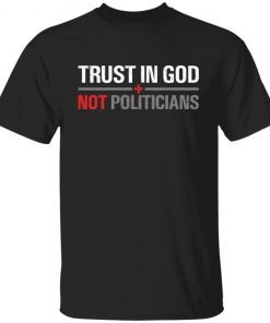 Trust In God Not Politicians Us 2021 Shirt