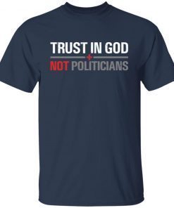 Trust In God Not Politicians Us 2021 Shirt