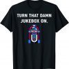 Turn That Damn Jukebox On Official T-Shirt