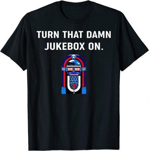 Turn That Damn Jukebox On Official T-Shirt