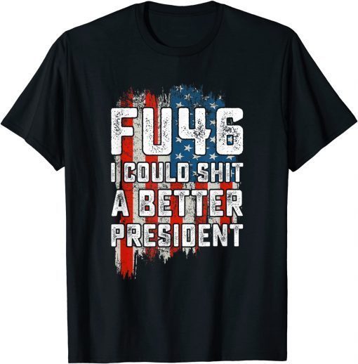 Vintage FU46 I Could Shit A Better President USA Flag 2021 Shirt