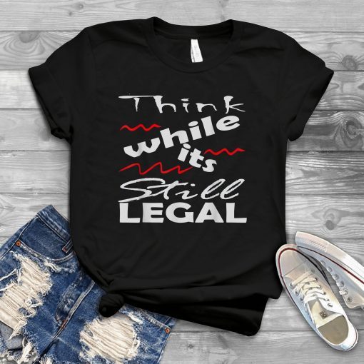 Vintage Think While It's Still Legal Unisex Shirt