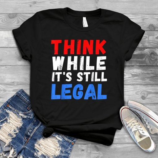 Vintage Think While It's Still Legal Us 2021 Shirt