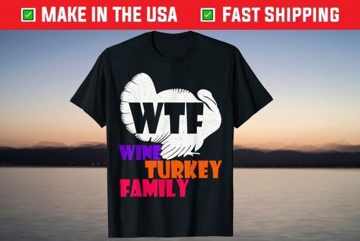 WTF Wine Turkey Family Funny Thanksgiving Day T-Shirt