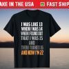 Was Like 13 When I Was 14 Now I'm 22 Years Old Birthday T-Shirt