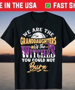 We Are The Granddaughters Of The Witches You Could Not Burn T-Shirt