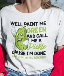 Well Paint Me Green And Call Me A Pickle 2021 Shirt