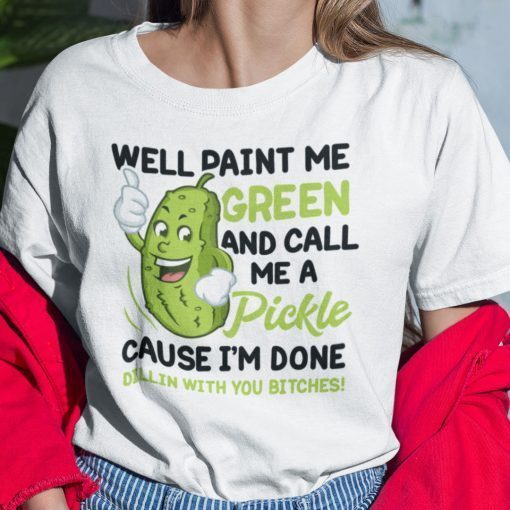 Well Paint Me Green And Call Me A Pickle 2021 Shirt