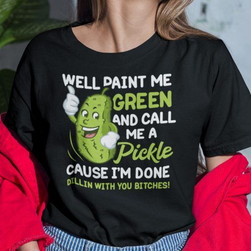 Well Paint Me Green And Call Me A Pickle 2021 Shirt