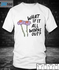 What If It All Works Out 2021 Shirt