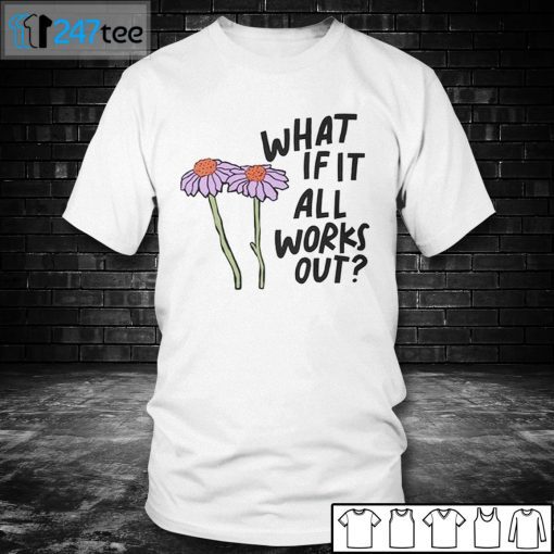 What If It All Works Out 2021 Shirt