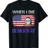 When I Die Don't Let Me Vote Democrat 2021 Shirt