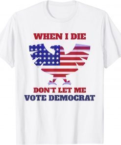 When I Die Don't Let Me Vote Democrat Unisex Shirt