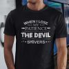 When I Lose My Patience The Devil Shivers Gift Shirt