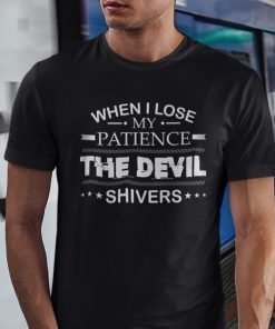 When I Lose My Patience The Devil Shivers Gift Shirt